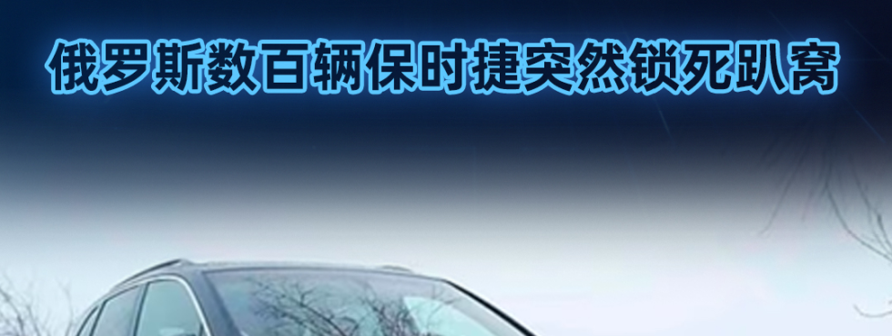 不一样的观点，从纯技术的角度来看俄罗斯保时捷车被锁死问题！